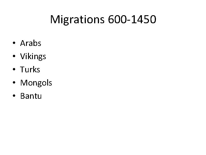Migrations 600 -1450 • • • Arabs Vikings Turks Mongols Bantu 