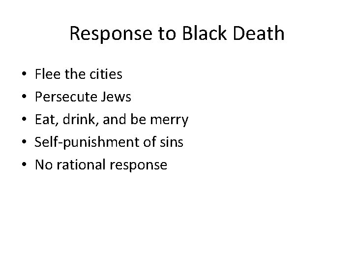 Response to Black Death • • • Flee the cities Persecute Jews Eat, drink,