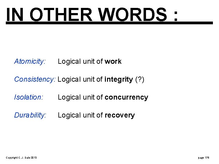 IN OTHER WORDS : Atomicity: Logical unit of work Consistency: Logical unit of integrity