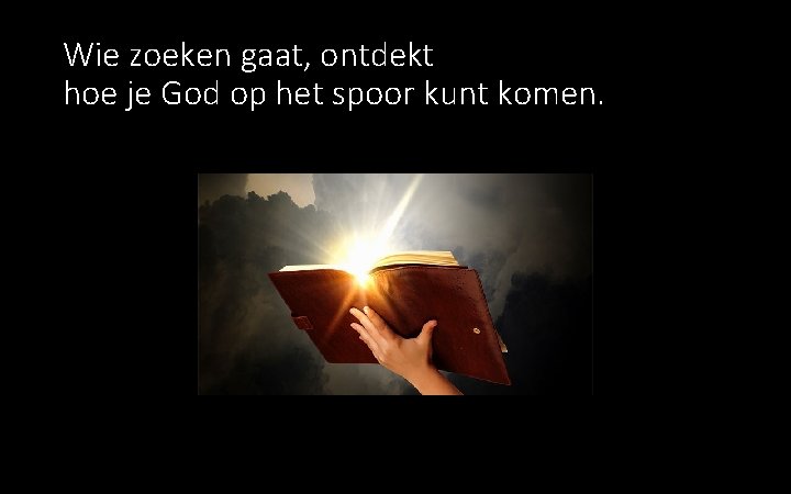 Wie zoeken gaat, ontdekt hoe je God op het spoor kunt komen. 