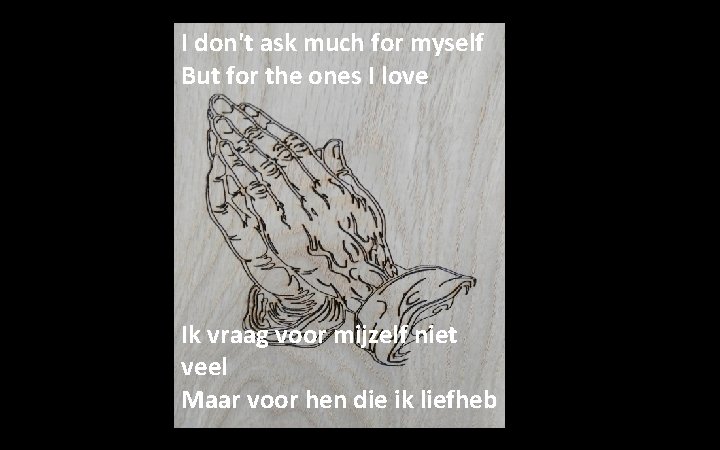 I don't ask much for myself But for the ones I love Ik vraag