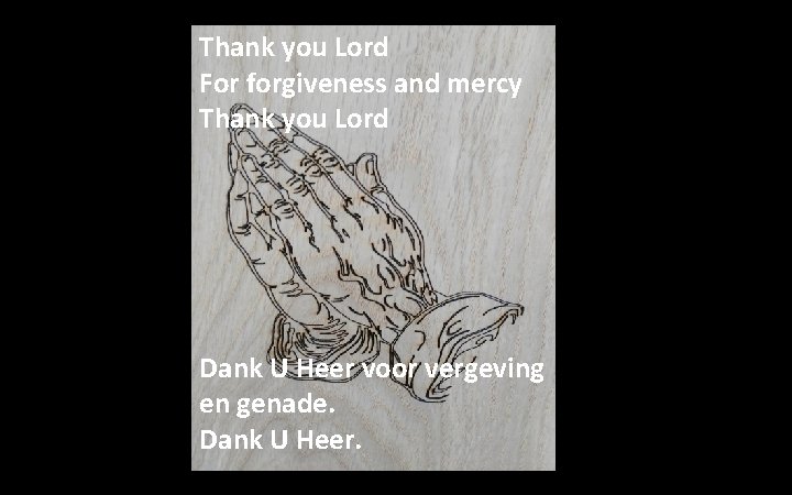Thank you Lord For forgiveness and mercy Thank you Lord Dank U Heer voor