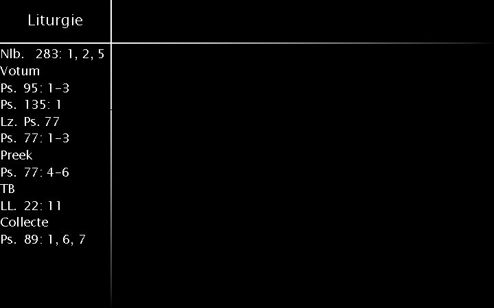 Liturgie Nlb. 283: 1, 2, 5 Votum Ps. 95: 1 -3 Ps. 135: 1