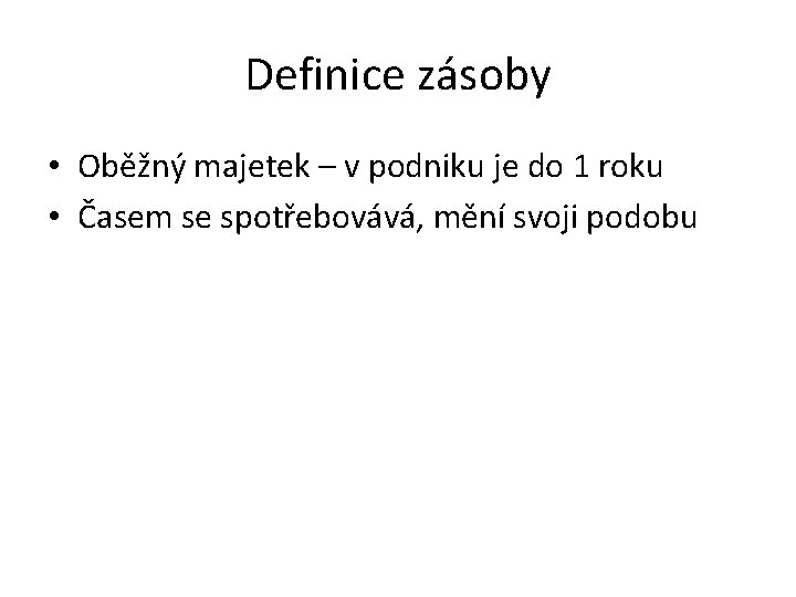 Definice zásoby • Oběžný majetek – v podniku je do 1 roku • Časem