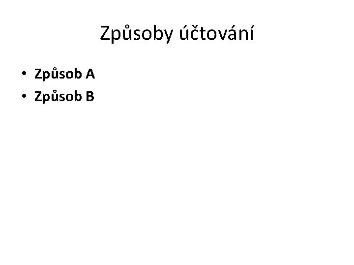 Způsoby účtování • Způsob A • Způsob B 