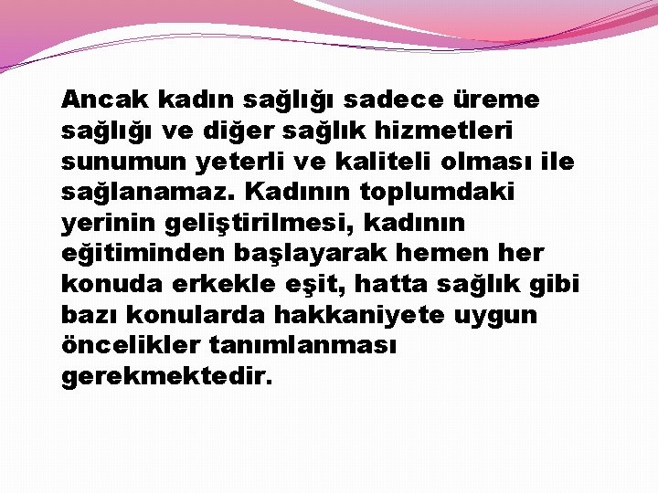 Ancak kadın sağlığı sadece üreme sağlığı ve diğer sağlık hizmetleri sunumun yeterli ve kaliteli