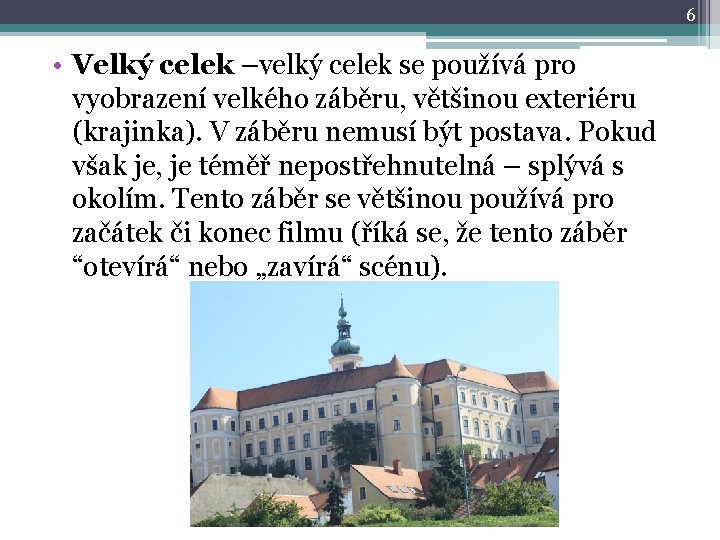 6 • Velký celek –velký celek se používá pro vyobrazení velkého záběru, většinou exteriéru