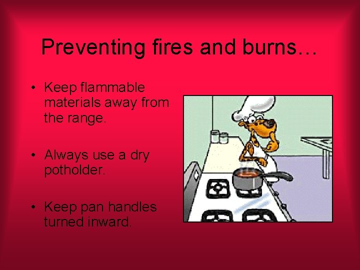 Preventing fires and burns… • Keep flammable materials away from the range. • Always