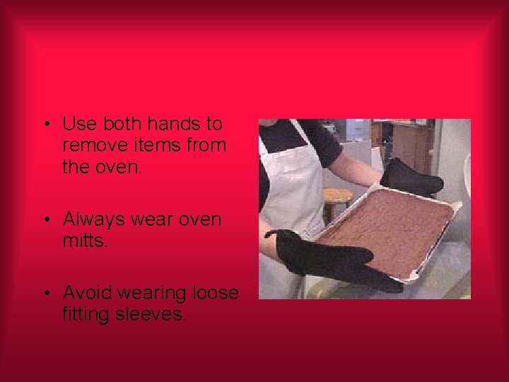  • Use both hands to remove items from the oven. • Always wear