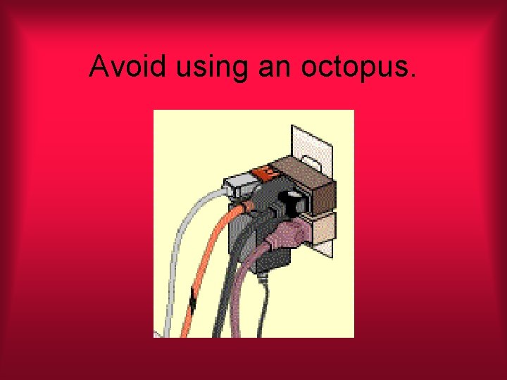 Avoid using an octopus. 