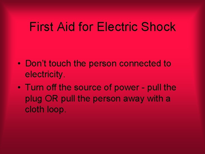 First Aid for Electric Shock • Don’t touch the person connected to electricity. •