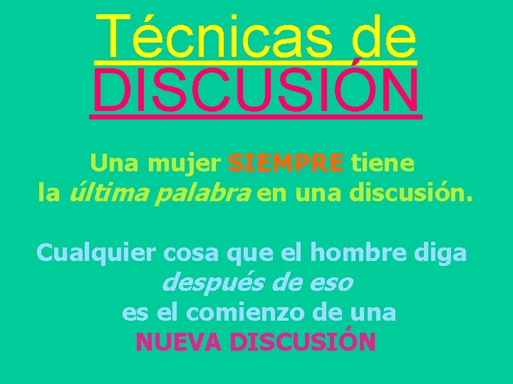 Técnicas de DISCUSIÓN Una mujer SIEMPRE tiene la última palabra en una discusión. Cualquier