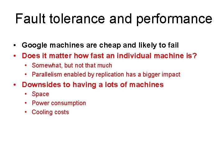 Fault tolerance and performance • Google machines are cheap and likely to fail •