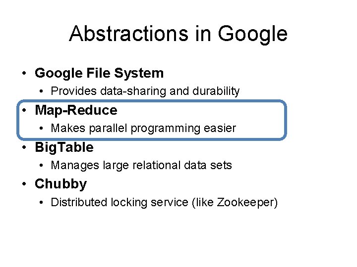 Abstractions in Google • Google File System • Provides data-sharing and durability • Map-Reduce