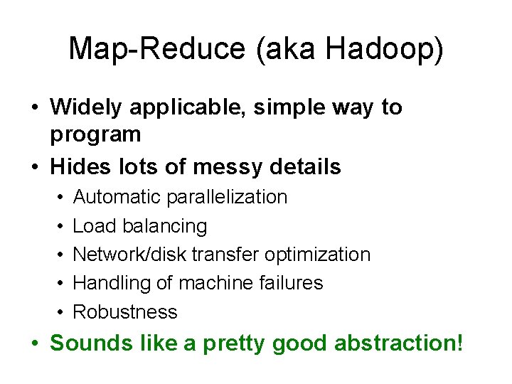 Map-Reduce (aka Hadoop) • Widely applicable, simple way to program • Hides lots of