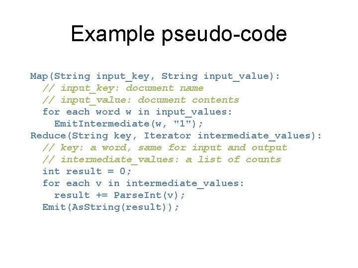 Example pseudo-code Map(String input_key, String input_value): // input_key: document name // input_value: document contents