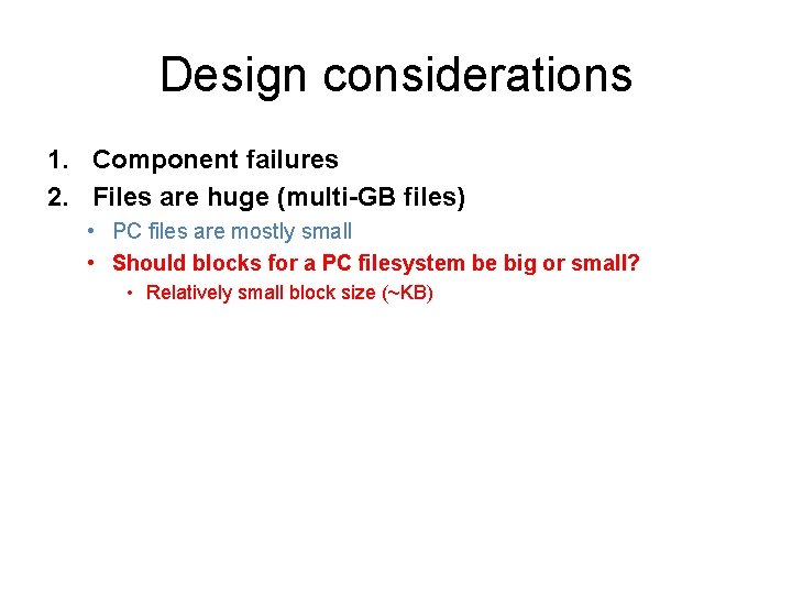 Design considerations 1. Component failures 2. Files are huge (multi-GB files) • PC files