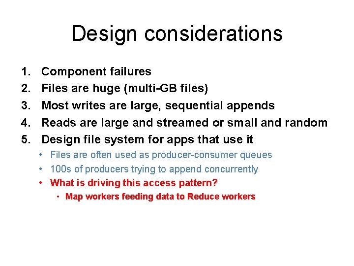 Design considerations 1. 2. 3. 4. 5. Component failures Files are huge (multi-GB files)