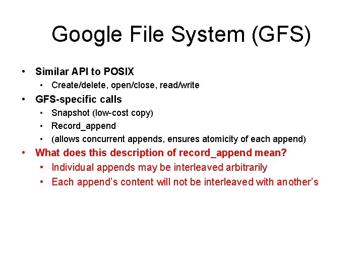 Google File System (GFS) • Similar API to POSIX • Create/delete, open/close, read/write •