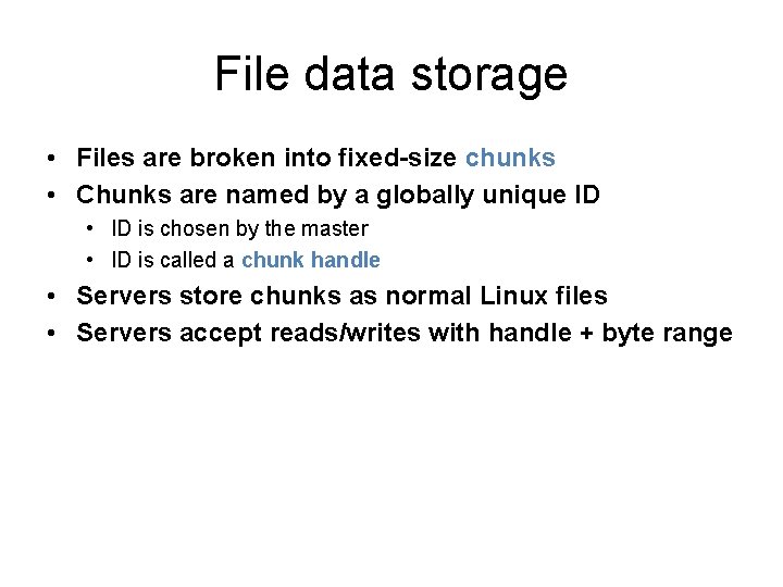 File data storage • Files are broken into fixed-size chunks • Chunks are named