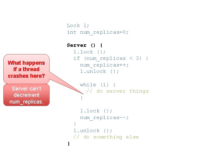Lock l; int num_replicas=0; What happens if a thread crashes here? Server () {