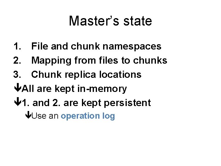 Master’s state 1. File and chunk namespaces 2. Mapping from files to chunks 3.