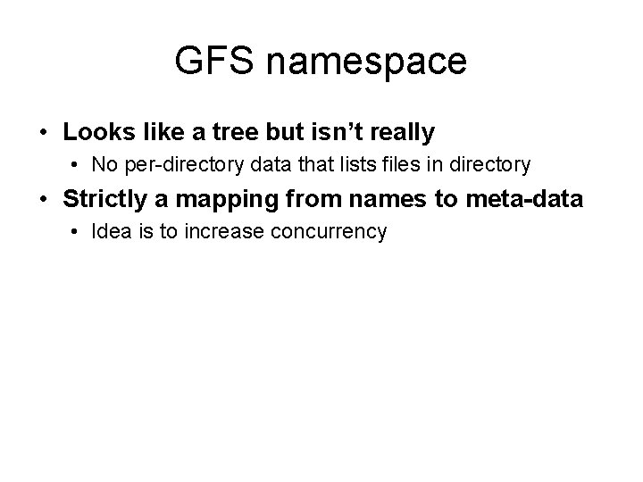 GFS namespace • Looks like a tree but isn’t really • No per-directory data