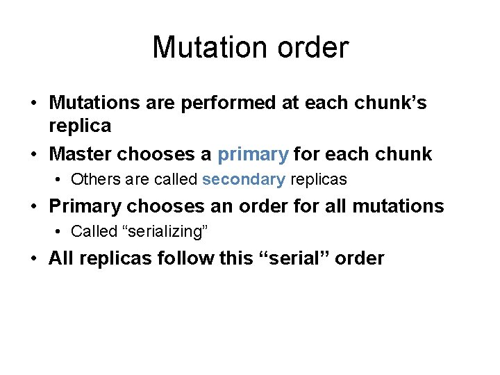 Mutation order • Mutations are performed at each chunk’s replica • Master chooses a