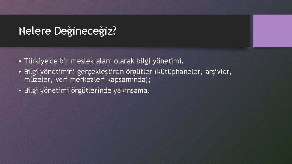 Nelere Değineceğiz? • Türkiye'de bir meslek alanı olarak bilgi yönetimi, • Bilgi yönetimini gerçekleştiren