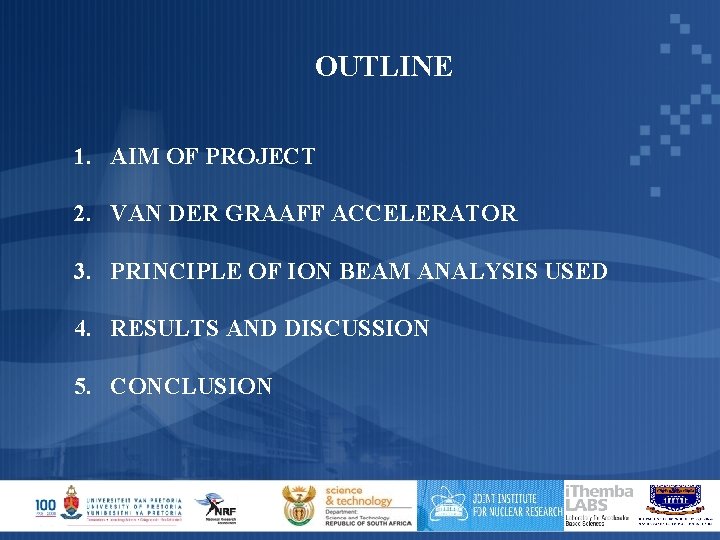 OUTLINE 1. AIM OF PROJECT 2. VAN DER GRAAFF ACCELERATOR 3. PRINCIPLE OF ION