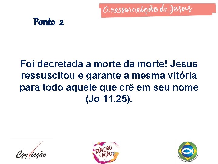 Ponto 2 Foi decretada a morte da morte! Jesus ressuscitou e garante a mesma Ponto 2 Foi decretada a morte da morte! Jesus ressuscitou e garante a mesma