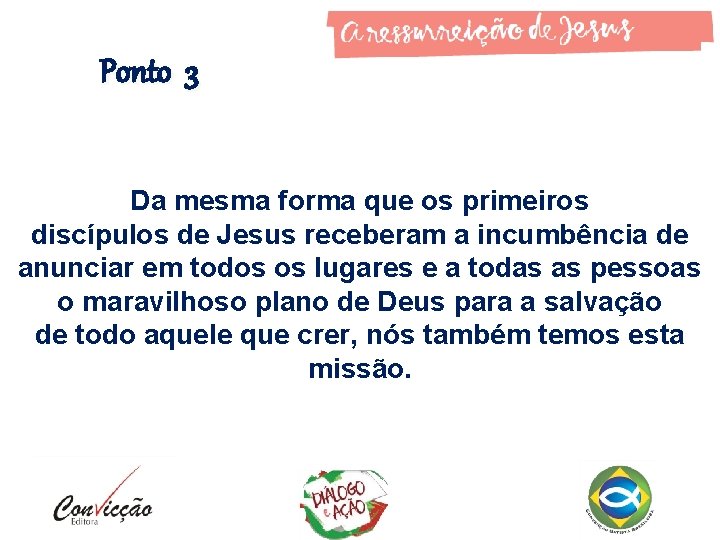 Ponto 3 Da mesma forma que os primeiros discípulos de Jesus receberam a incumbência Ponto 3 Da mesma forma que os primeiros discípulos de Jesus receberam a incumbência
