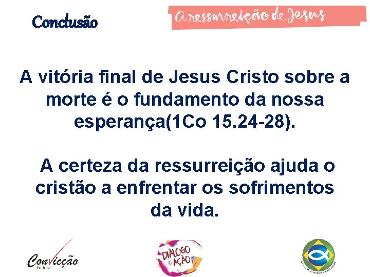 Conclusão A vitória final de Jesus Cristo sobre a morte é o fundamento da Conclusão A vitória final de Jesus Cristo sobre a morte é o fundamento da