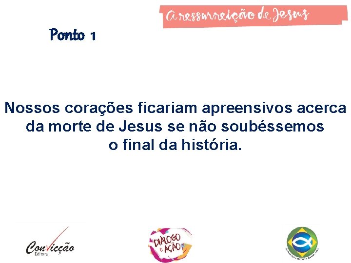 Ponto 1 Nossos corações ficariam apreensivos acerca da morte de Jesus se não soubéssemos Ponto 1 Nossos corações ficariam apreensivos acerca da morte de Jesus se não soubéssemos
