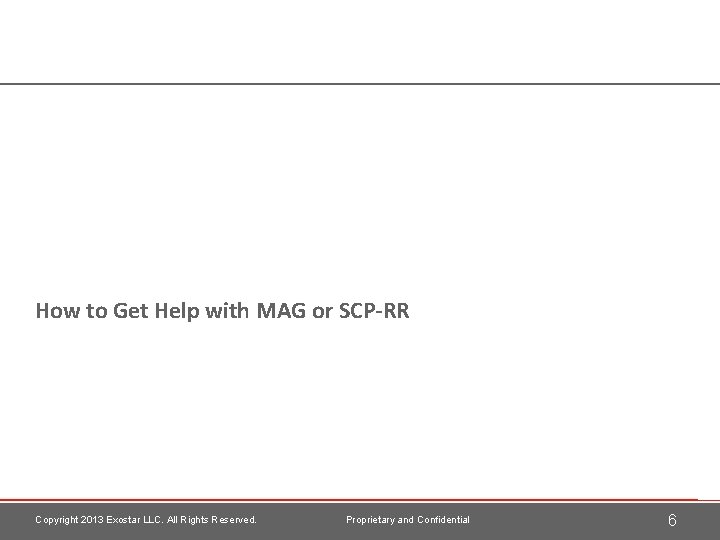 How to Get Help with MAG or SCP-RR Copyright 2013 Exostar LLC. All Rights