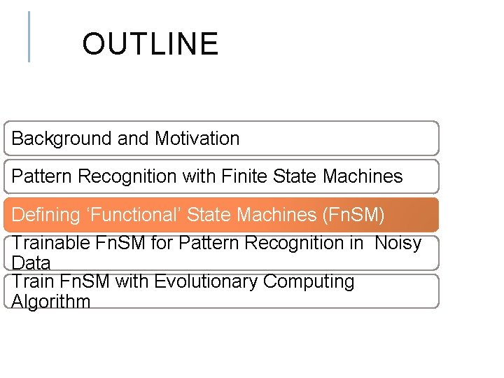 OUTLINE Background and Motivation Pattern Recognition with Finite State Machines Defining ‘Functional’ State Machines