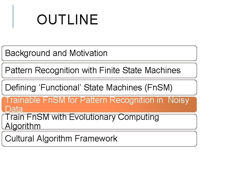 OUTLINE Background and Motivation Pattern Recognition with Finite State Machines Defining ‘Functional’ State Machines