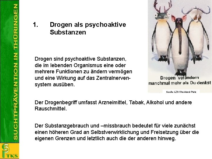 1. Drogen als psychoaktive Substanzen Drogen sind psychoaktive Substanzen, die im lebenden Organismus eine