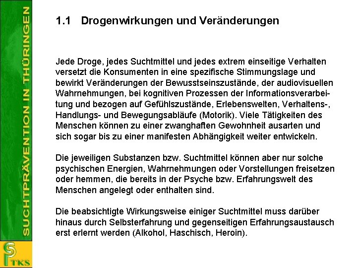 1. 1 Drogenwirkungen und Veränderungen Jede Droge, jedes Suchtmittel und jedes extrem einseitige Verhalten