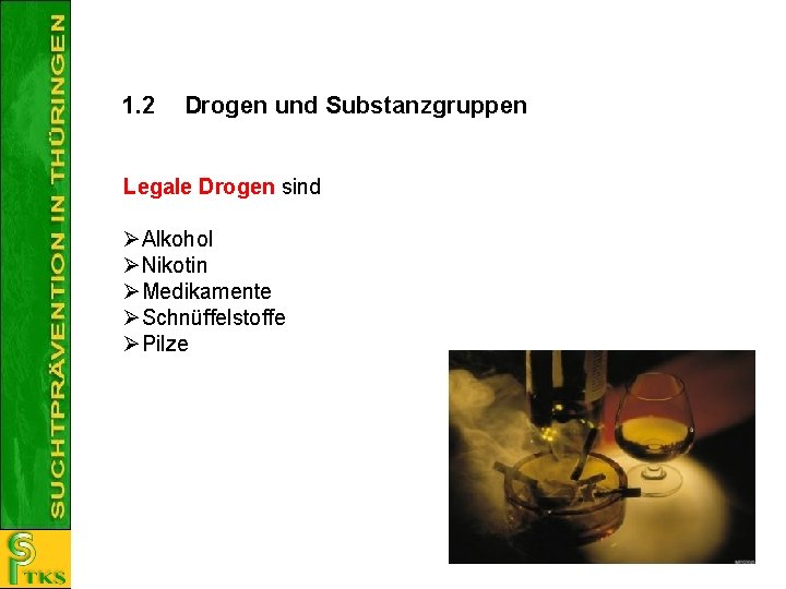 1. 2 Drogen und Substanzgruppen Legale Drogen sind Alkohol Nikotin Medikamente Schnüffelstoffe Pilze 