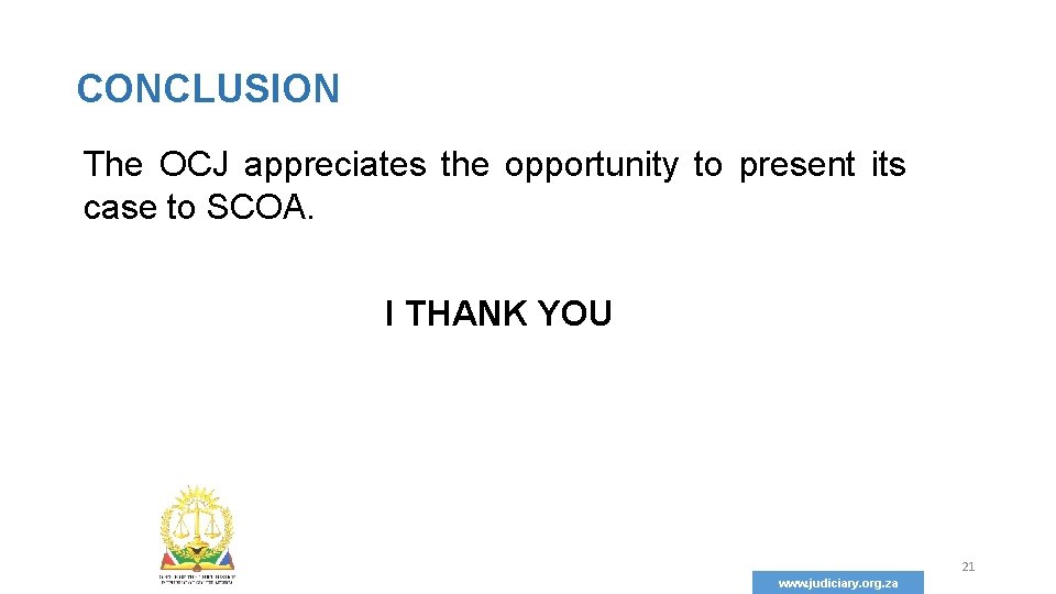CONCLUSION The OCJ appreciates the opportunity to present its case to SCOA. I THANK