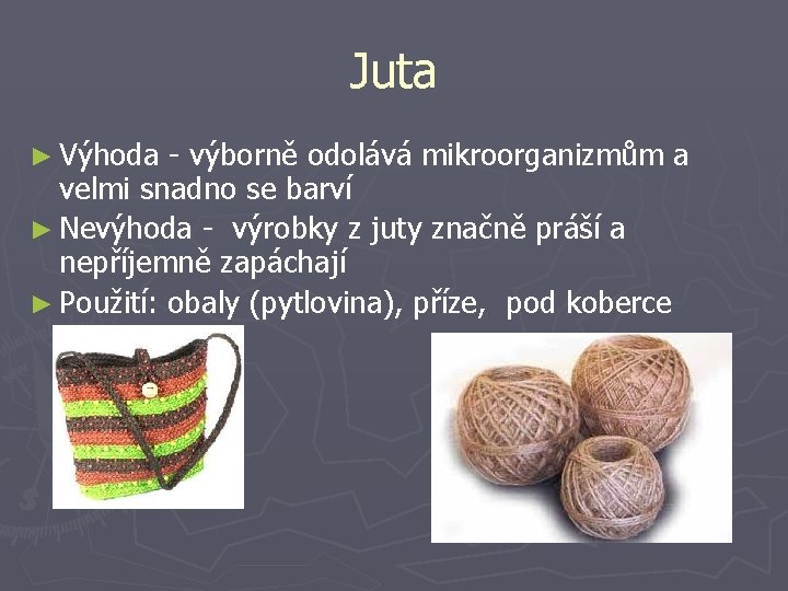 Juta ► Výhoda - výborně odolává mikroorganizmům a velmi snadno se barví ► Nevýhoda