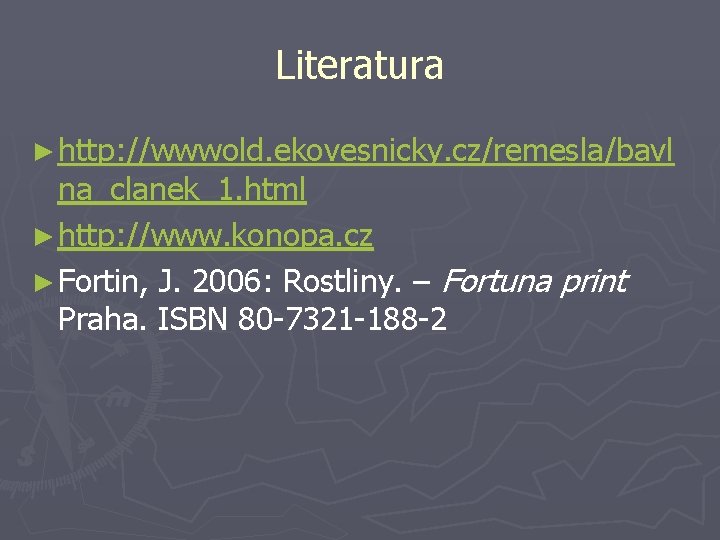 Literatura ► http: //wwwold. ekovesnicky. cz/remesla/bavl na_clanek_1. html ► http: //www. konopa. cz ►