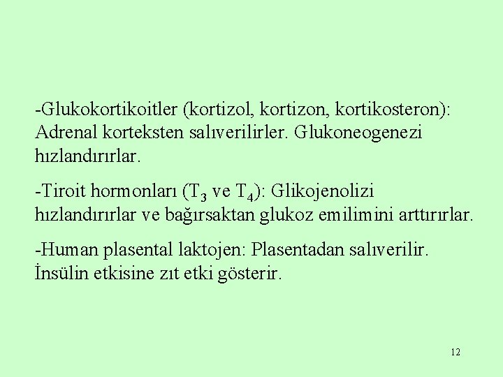 -Glukokortikoitler (kortizol, kortizon, kortikosteron): Adrenal korteksten salıverilirler. Glukoneogenezi hızlandırırlar. -Tiroit hormonları (T 3 ve