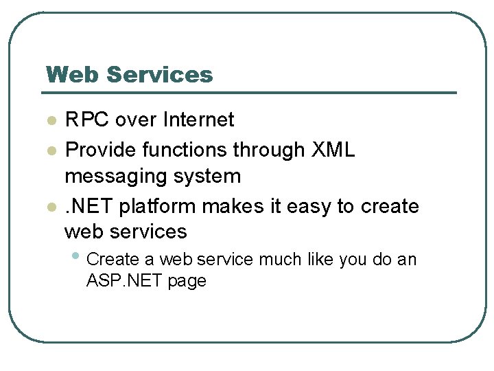 Web Services l l l RPC over Internet Provide functions through XML messaging system. Web Services l l l RPC over Internet Provide functions through XML messaging system.