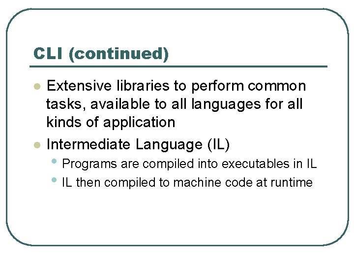 CLI (continued) l l Extensive libraries to perform common tasks, available to all languages CLI (continued) l l Extensive libraries to perform common tasks, available to all languages