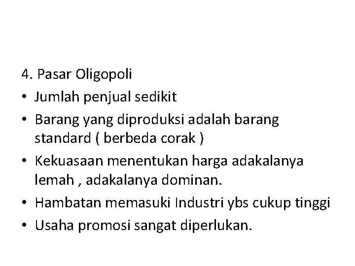 4. Pasar Oligopoli • Jumlah penjual sedikit • Barang yang diproduksi adalah barang standard 4. Pasar Oligopoli • Jumlah penjual sedikit • Barang yang diproduksi adalah barang standard