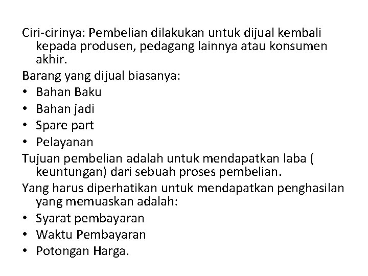 Ciri-cirinya: Pembelian dilakukan untuk dijual kembali kepada produsen, pedagang lainnya atau konsumen akhir. Barang Ciri-cirinya: Pembelian dilakukan untuk dijual kembali kepada produsen, pedagang lainnya atau konsumen akhir. Barang