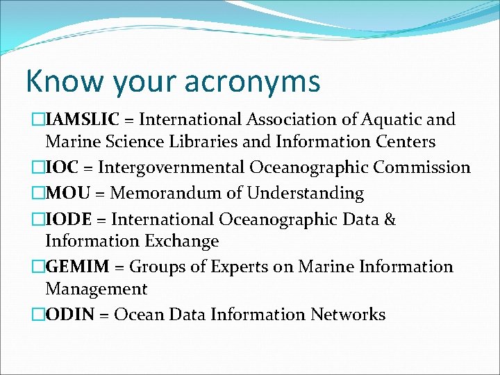 Know your acronyms �IAMSLIC = International Association of Aquatic and Marine Science Libraries and