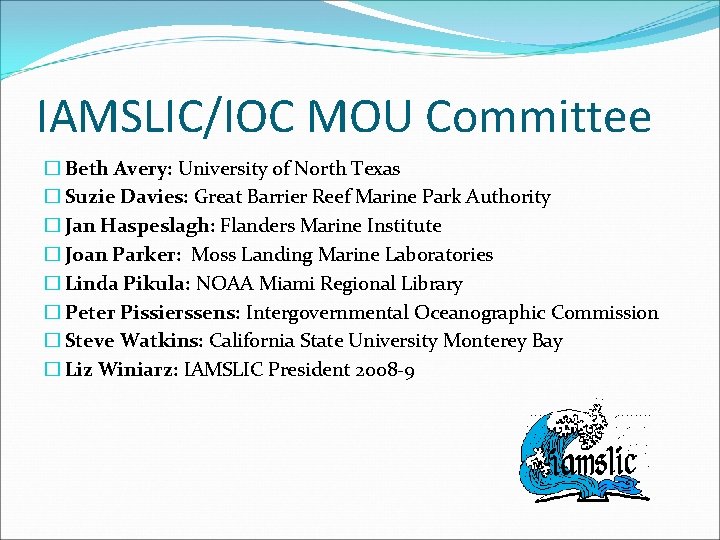 IAMSLIC/IOC MOU Committee � Beth Avery: University of North Texas � Suzie Davies: Great